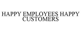 HAPPY EMPLOYEES HAPPY CUSTOMERS trademark