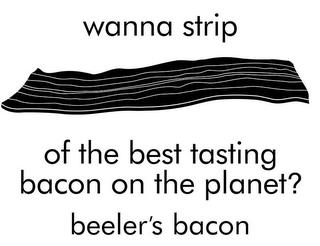 WANNA STRIP OF THE BEST TASTING BACON ON THE PLANT? BEELER'S BACON trademark