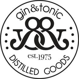 GIN & TONIC EST. 1975 DISTILLED GOODS trademark