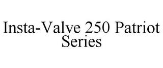 INSTA-VALVE 250 PATRIOT SERIES trademark