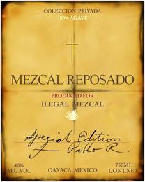 COLECCION PRIVADA 100% AGAVE MEZCAL REPOSADO PRODUCED FOR ILEGAL MEZCAL SPECIAL EDITION PABLO R. OAXACA, MEXICO 40% ALC. VOL 750 ML CONT.NET trademark