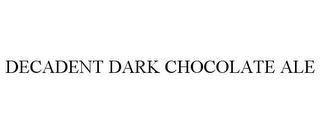 DECADENT DARK CHOCOLATE ALE trademark