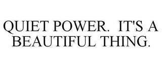 QUIET POWER. IT'S A BEAUTIFUL THING. trademark