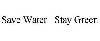 SAVE WATER STAY GREEN trademark