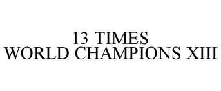 13 TIMES WORLD CHAMPIONS XIII trademark