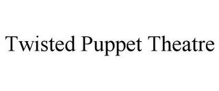 TWISTED PUPPET THEATRE trademark