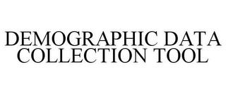 DEMOGRAPHIC DATA COLLECTION TOOL trademark