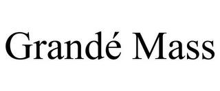 GRANDÉ MASS trademark