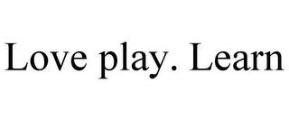 LOVE PLAY. LEARN trademark