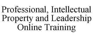 PROFESSIONAL, INTELLECTUAL PROPERTY AND LEADERSHIP ONLINE TRAINING trademark