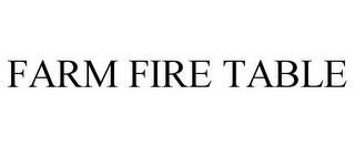 FARM FIRE TABLE trademark