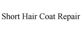 SHORT HAIR COAT REPAIR trademark