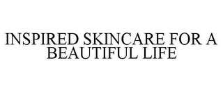 INSPIRED SKINCARE FOR A BEAUTIFUL LIFE trademark