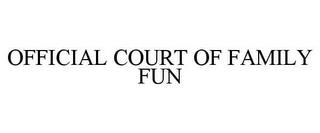 OFFICIAL COURT OF FAMILY FUN trademark