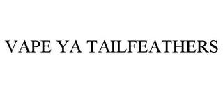 VAPE YA TAILFEATHERS trademark