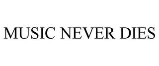 MUSIC NEVER DIES trademark