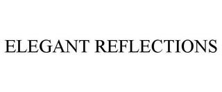 ELEGANT REFLECTIONS trademark