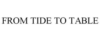 FROM TIDE TO TABLE trademark