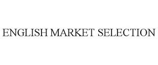 ENGLISH MARKET SELECTION trademark