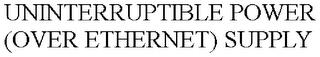 UNINTERRUPTIBLE POWER (OVER ETHERNET) SUPPLY trademark