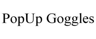 POPUP GOGGLES trademark