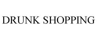 DRUNK SHOPPING trademark