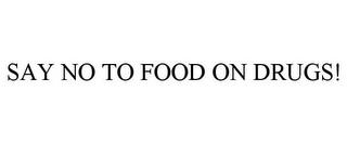 SAY NO TO FOOD ON DRUGS! trademark