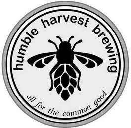 HUMBLE HARVEST BREWING ALL FOR THE COMMON GOOD trademark