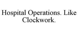 HOSPITAL OPERATIONS. LIKE CLOCKWORK. trademark