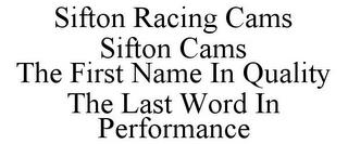 SIFTON RACING CAMS SIFTON CAMS THE FIRST NAME IN QUALITY THE LAST WORD IN PERFORMANCE trademark