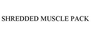 SHREDDED MUSCLE PACK trademark