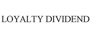 LOYALTY DIVIDEND trademark