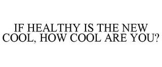 IF HEALTHY IS THE NEW COOL, HOW COOL ARE YOU? trademark