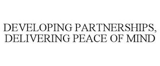 DEVELOPING PARTNERSHIPS, DELIVERING PEACE OF MIND trademark