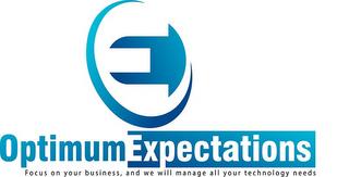 OE OPTIMUM EXPECTATIONS FOCUS ON YOUR BUSINESS, AND WE WILL MANAGE ALL YOUR TECHNOLOGY NEEDS trademark