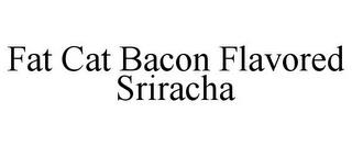 FAT CAT BACON FLAVORED SRIRACHA trademark