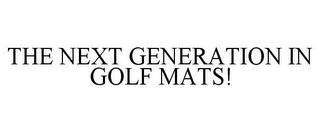 THE NEXT GENERATION IN GOLF MATS! trademark