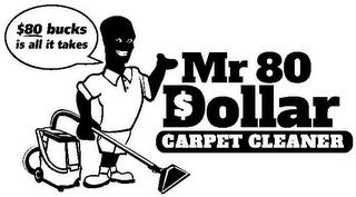 $80 BUCKS IS ALL IT TAKES MR 80 DOLLAR CARPET CLEANER trademark