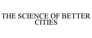 THE SCIENCE OF BETTER CITIES trademark