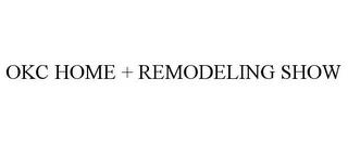 OKC HOME + REMODELING SHOW trademark