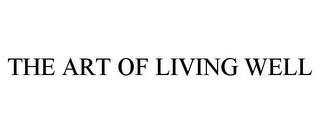 THE ART OF LIVING WELL trademark