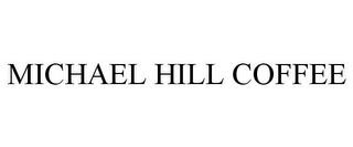 MICHAEL HILL COFFEE trademark