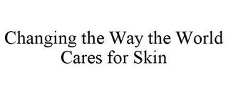 CHANGING THE WAY THE WORLD CARES FOR SKIN trademark