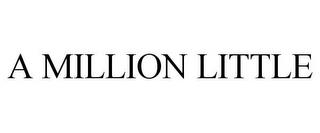 A MILLION LITTLE trademark