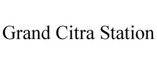 GRAND CITRA STATION trademark