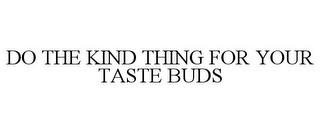 DO THE KIND THING FOR YOUR TASTE BUDS trademark