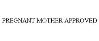 PREGNANT MOTHER APPROVED trademark