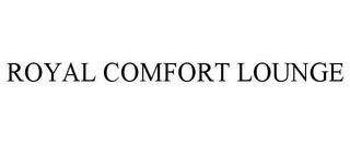 ROYAL COMFORT LOUNGE trademark