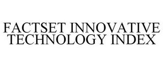 FACTSET INNOVATIVE TECHNOLOGY INDEX trademark