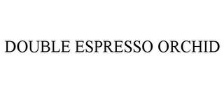 DOUBLE ESPRESSO ORCHID trademark